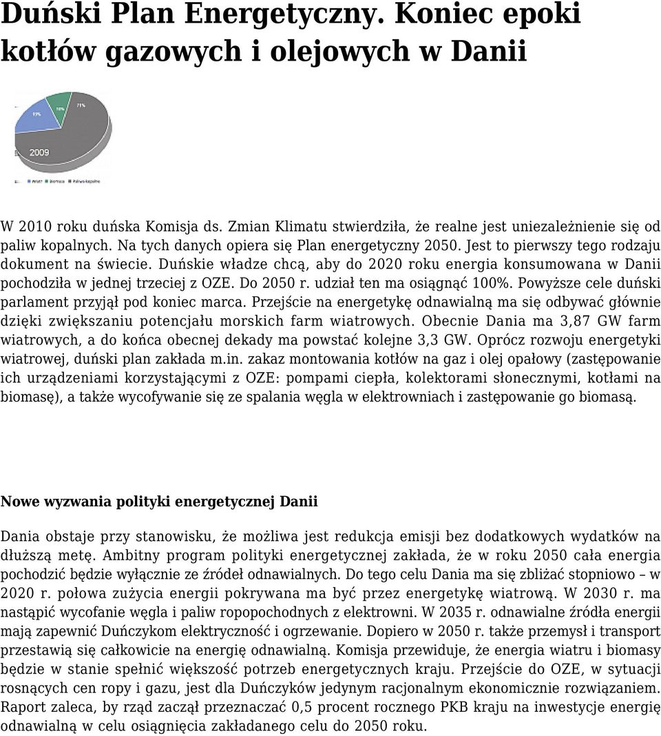 Duńskie władze chcą, aby do 2020 roku energia konsumowana w Danii pochodziła w jednej trzeciej z OZE. Do 2050 r. udział ten ma osiągnąć 100%. Powyższe cele duński parlament przyjął pod koniec marca.