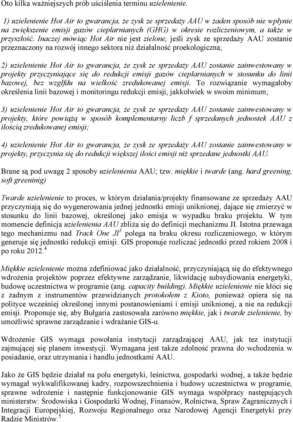 Inaczej mówiąc Hot Air nie jest zielone, jeśli zysk ze sprzedaży AAU zostanie przeznaczony na rozwój innego sektora niż działalność proekologiczna; 2) uzielenienie Hot Air to gwarancja, że zysk ze