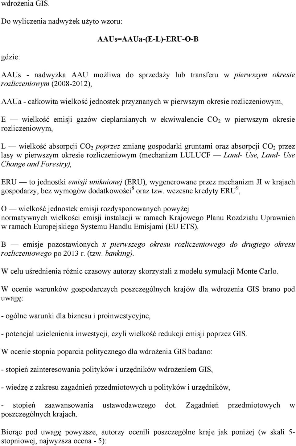 jednostek przyznanych w pierwszym okresie rozliczeniowym, E wielkość emisji gazów cieplarnianych w ekwiwalencie CO 2 w pierwszym okresie rozliczeniowym, L wielkość absorpcji CO 2 poprzez zmianę