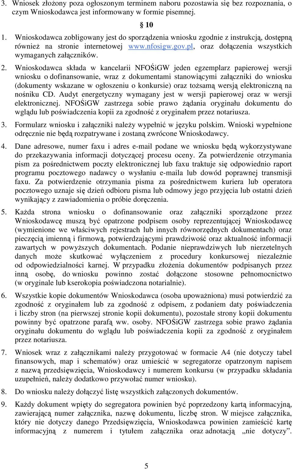 Wnioskodawca składa w kancelarii NFOŚiGW jeden egzemplarz papierowej wersji wniosku o dofinansowanie, wraz z dokumentami stanowiącymi załączniki do wniosku (dokumenty wskazane w ogłoszeniu o
