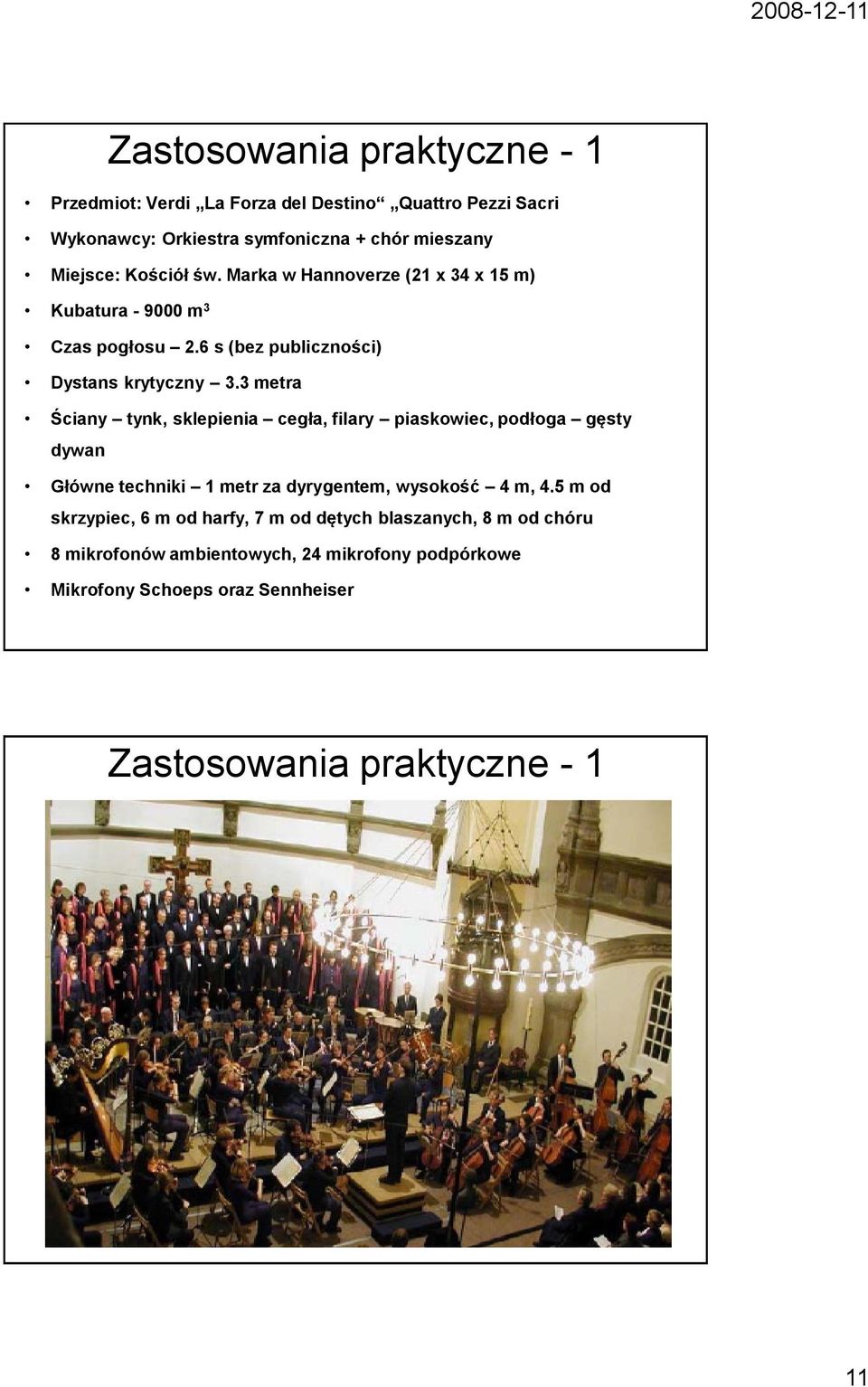 3 metra Ściany tynk, sklepienia cegła, filary piaskowiec, podłoga gęsty dywan Główne techniki 1 metr za dyrygentem, wysokość 4 m, 4.
