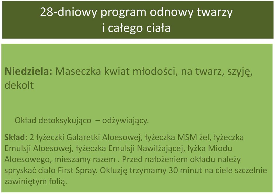 Skład: 2 łyżeczki Galaretki Aloesowej, łyżeczka MSM żel, łyżeczka Emulsji Aloesowej, łyżeczka Emulsji