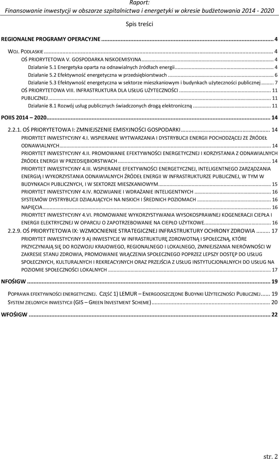 .. 11 Działanie 8.1 Rozwój usług publicznych świadczonych drogą elektroniczną... 11 POIIS 2014 2020... 14 2.2.1. OŚ PRIORYTETOWA I: ZMNIEJSZENIE EMISYJNOŚCI GOSPODARKI... 14 PRIORYTET INWESTYCYJNY 4.