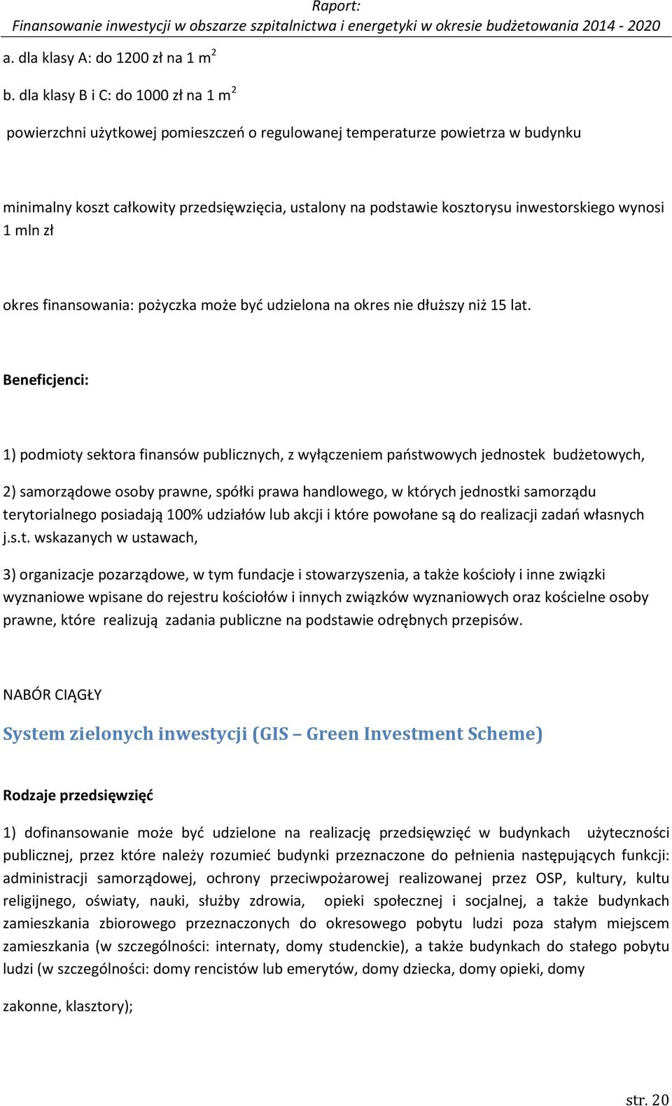 inwestorskiego wynosi 1 mln zł okres finansowania: pożyczka może być udzielona na okres nie dłuższy niż 15 lat.