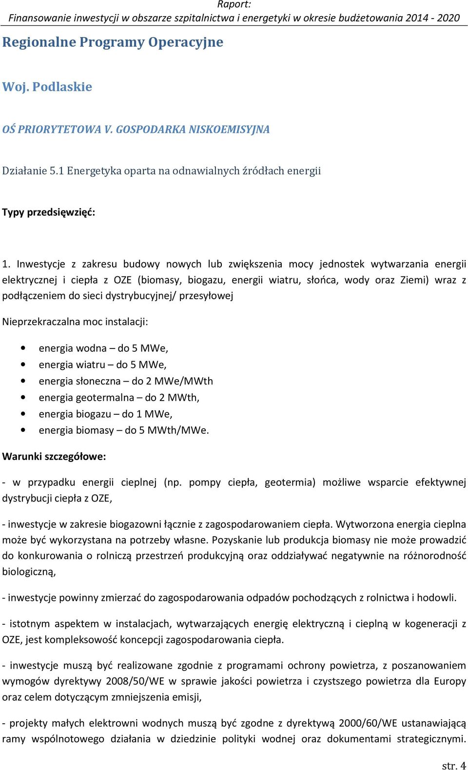 sieci dystrybucyjnej/ przesyłowej Nieprzekraczalna moc instalacji: energia wodna do 5 MWe, energia wiatru do 5 MWe, energia słoneczna do 2 MWe/MWth energia geotermalna do 2 MWth, energia biogazu do 1