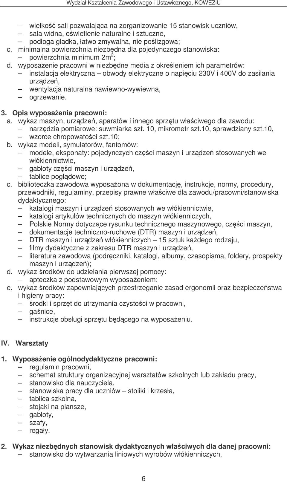 wyposaenie pracowni w niezbdne media z okreleniem ich parametrów: instalacja elektryczna obwody elektryczne o napiciu 230V i 400V do zasilania urzdze, wentylacja naturalna nawiewno-wywiewna,