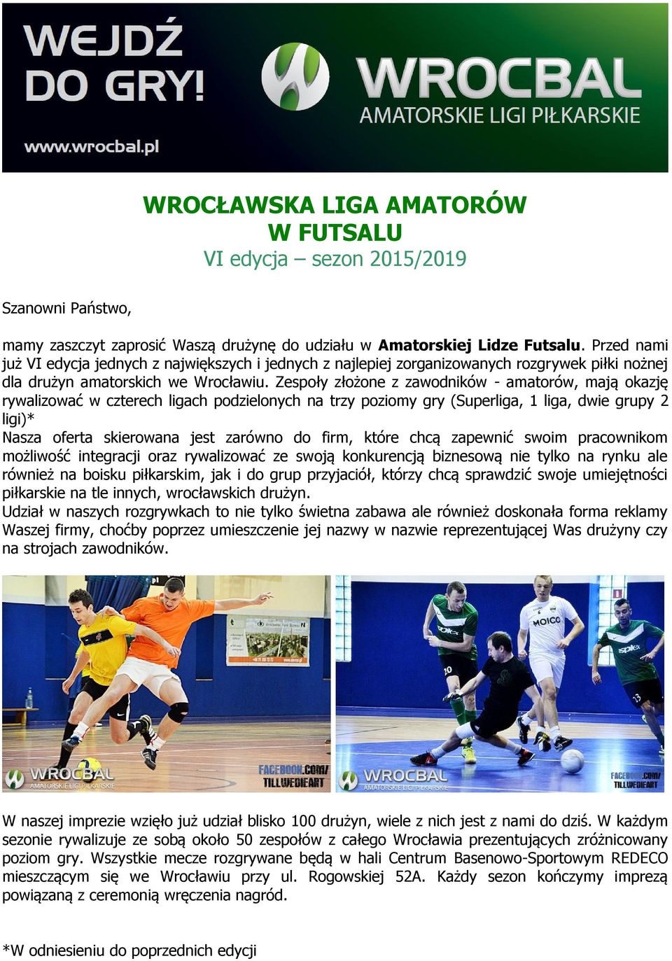 Zespoły złożone z zawodników - amatorów, mają okazję rywalizować w czterech ligach podzielonych na trzy poziomy gry (Superliga, 1 liga, dwie grupy 2 ligi)* Nasza oferta skierowana jest zarówno do