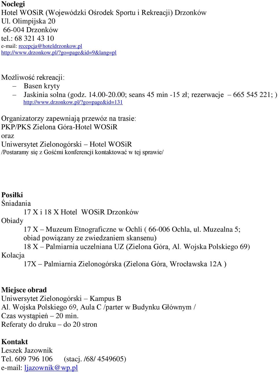 go=page&id=131 Organizatorzy zapewniają przewóz na trasie: PKP/PKS Zielona Góra-Hotel WOSiR oraz Uniwersytet Zielonogórski Hotel WOSiR /Postaramy się z Gośćmi konferencji kontaktować w tej sprawie/