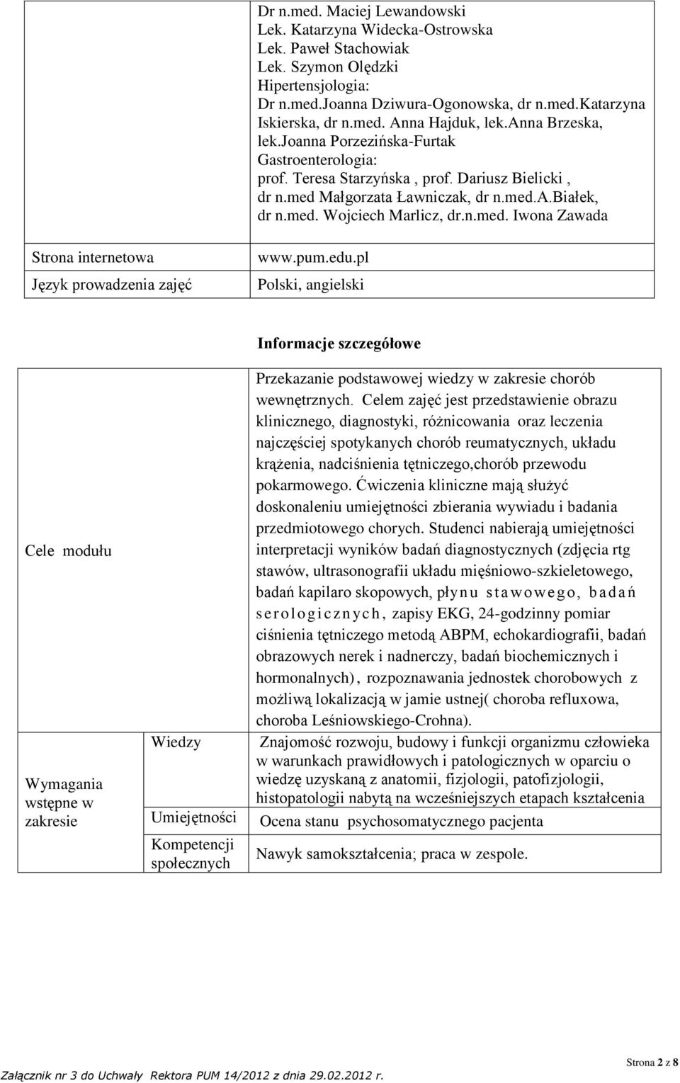 pum.edu.pl Polski, angielski Cele modułu Wymagania wstępne w zakresie Wiedzy Umiejętności Kompetencji społecznych Informacje szczegółowe Przekazanie podstawowej wiedzy w zakresie chorób wewnętrznych.