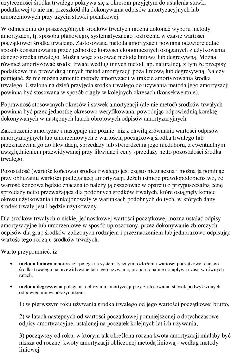 Zastosowana metoda amortyzacji powinna odzwierciedla sposób konsumowania przez jednostk korzyci ekonomicznych osiganych z uytkowania danego rodka trwałego. Mona wic stosowa metod liniow lub degresywn.