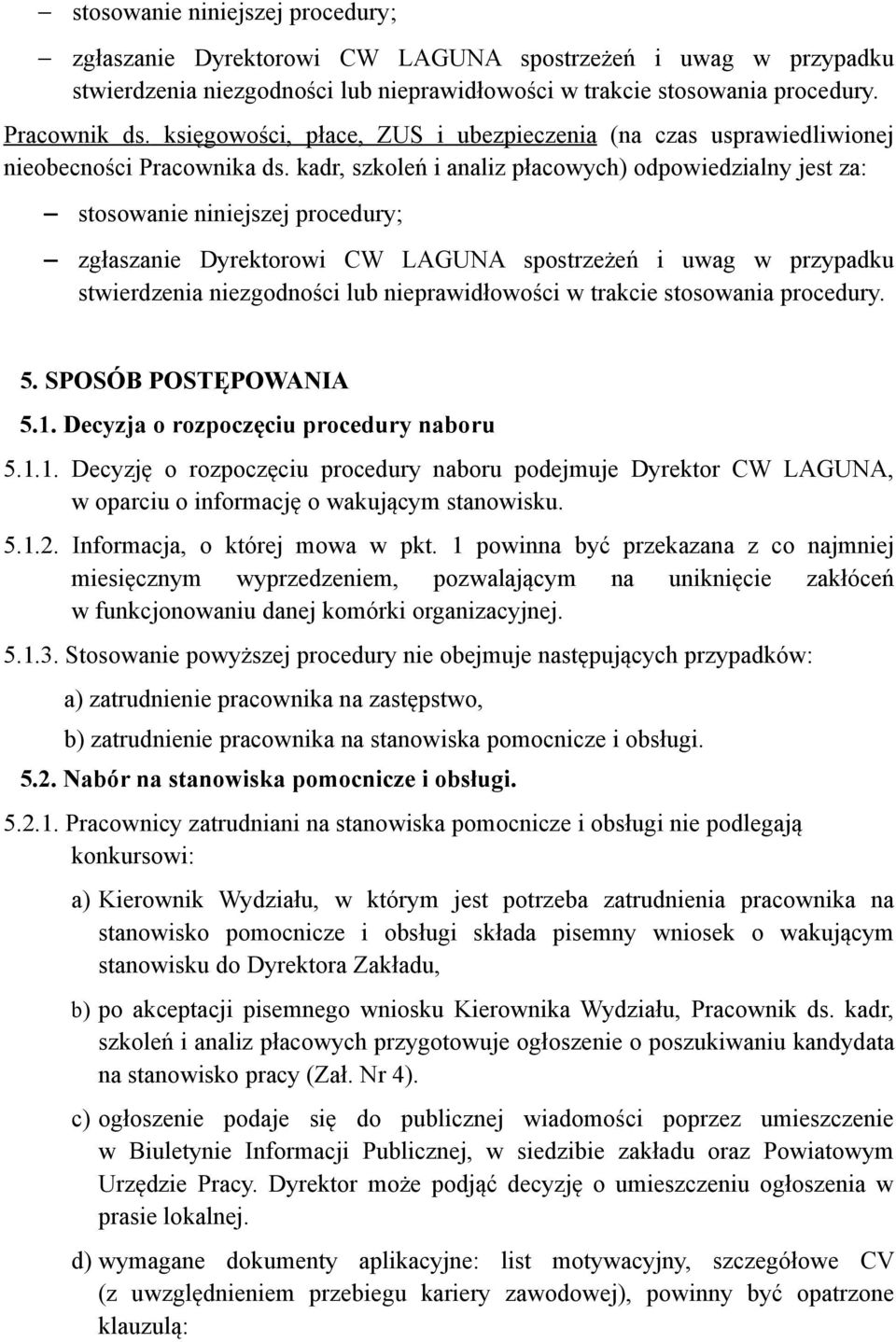 kadr, szkoleń i analiz płacowych) odpowiedzialny jest za: stosowanie niniejszej procedury; zgłaszanie Dyrektorowi CW LAGUNA spostrzeżeń i uwag w przypadku stwierdzenia niezgodności lub