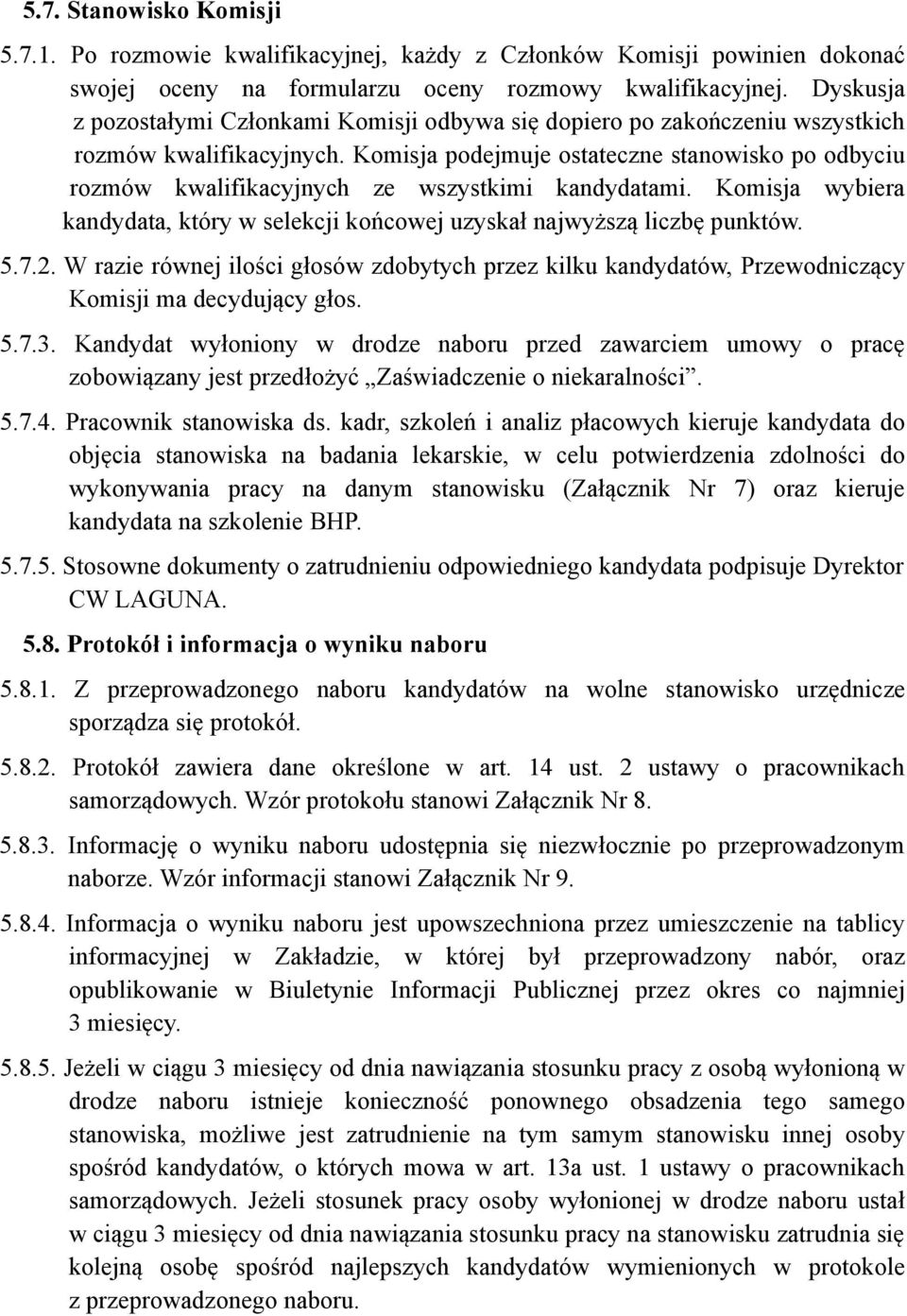 Komisja podejmuje ostateczne stanowisko po odbyciu rozmów kwalifikacyjnych ze wszystkimi kandydatami. Komisja wybiera kandydata, który w selekcji końcowej uzyskał najwyższą liczbę punktów. 5.7.2.