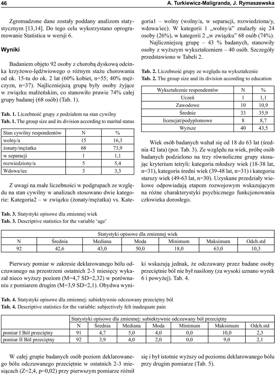 Najliczniejszą grupą były osoby żyjące w związku małżeńskim, co stanowiło prawie 74% całej grupy badanej (68 osób) (Tab. 1)
