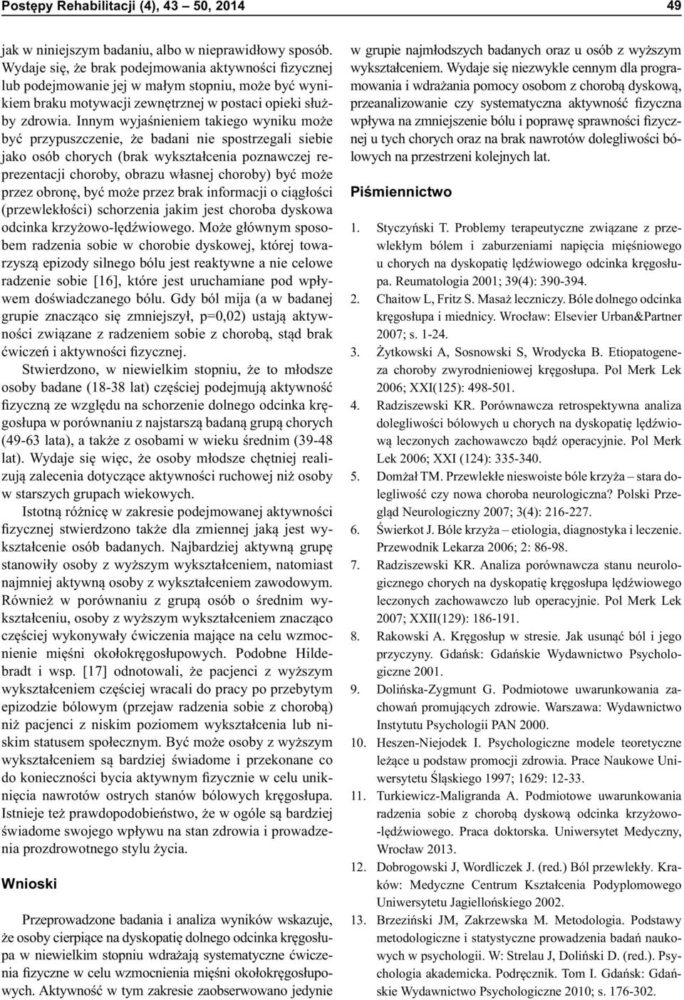 Innym wyjaśnieniem takiego wyniku może być przypuszczenie, że badani nie spostrzegali siebie jako osób chorych (brak wykształcenia poznawczej reprezentacji choroby, obrazu własnej choroby) być może