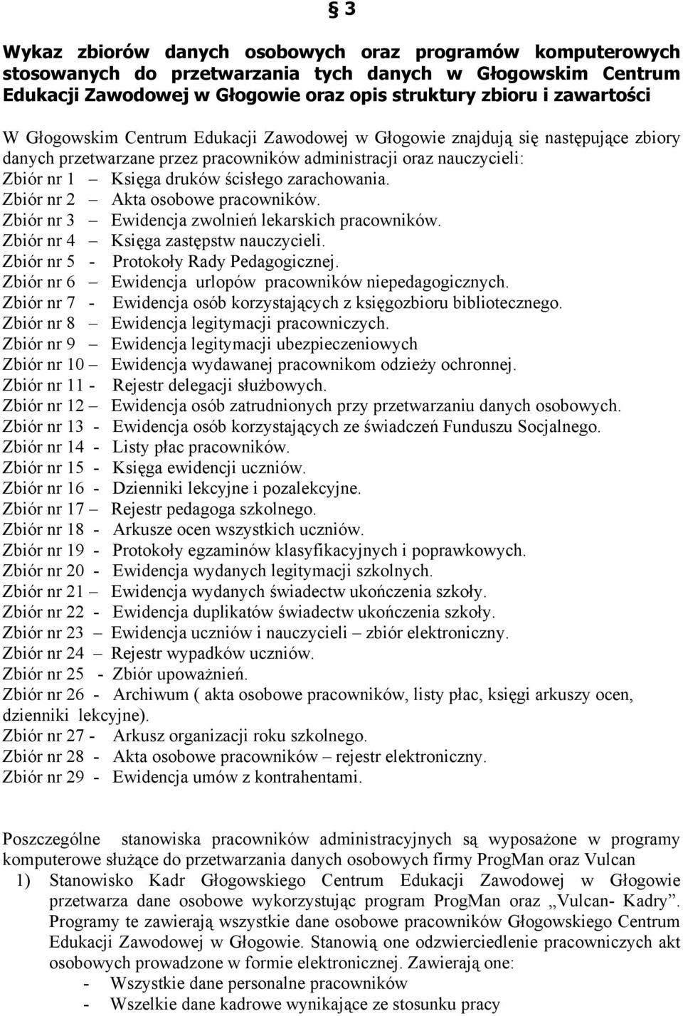 Zbiór nr 2 Akta osobowe pracowników. Zbiór nr 3 Ewidencja zwolnień lekarskich pracowników. Zbiór nr 4 Księga zastępstw nauczycieli. Zbiór nr 5 - Protokoły Rady Pedagogicznej.