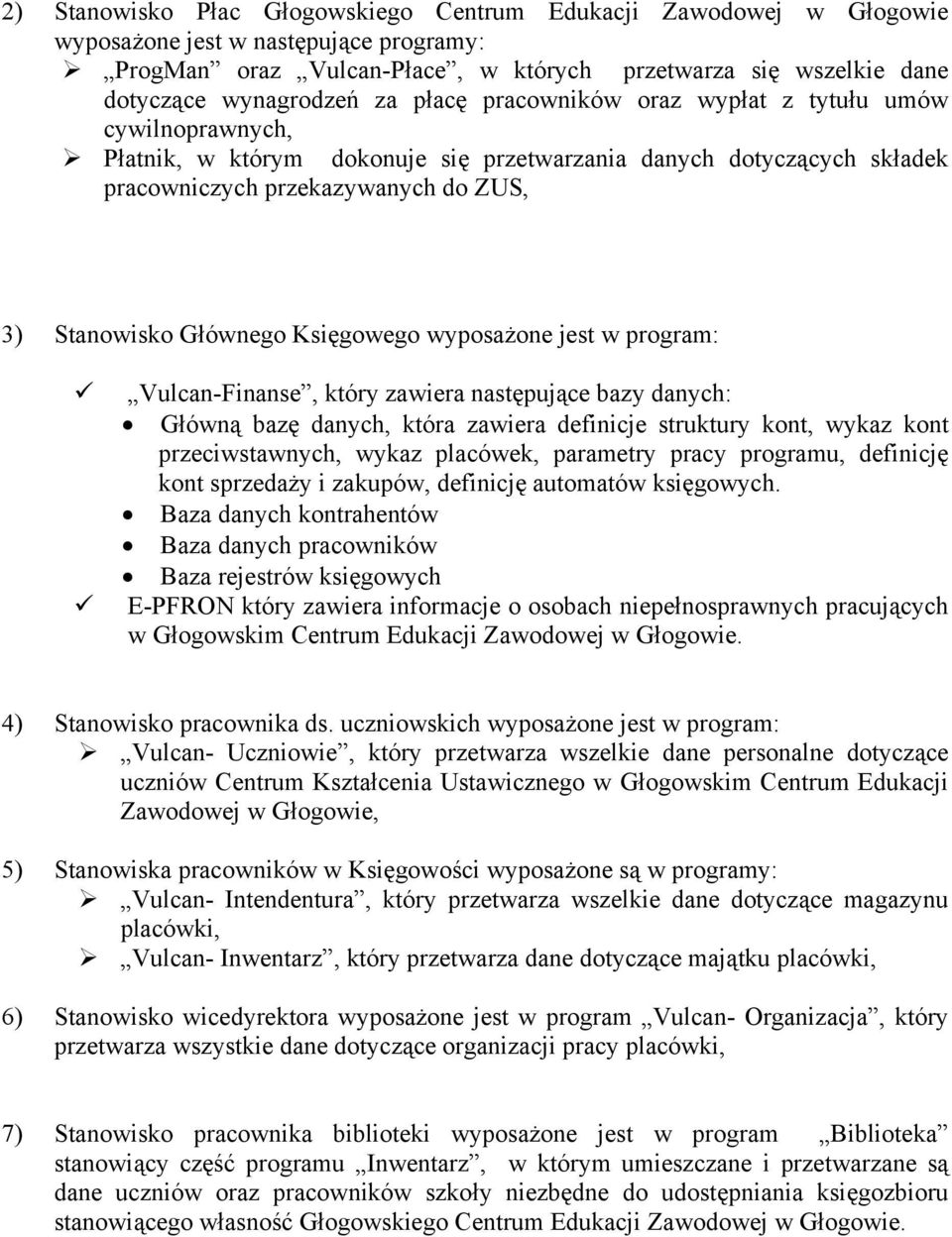Księgowego wyposażone jest w program: Vulcan-Finanse, który zawiera następujące bazy danych: Główną bazę danych, która zawiera definicje struktury kont, wykaz kont przeciwstawnych, wykaz placówek,