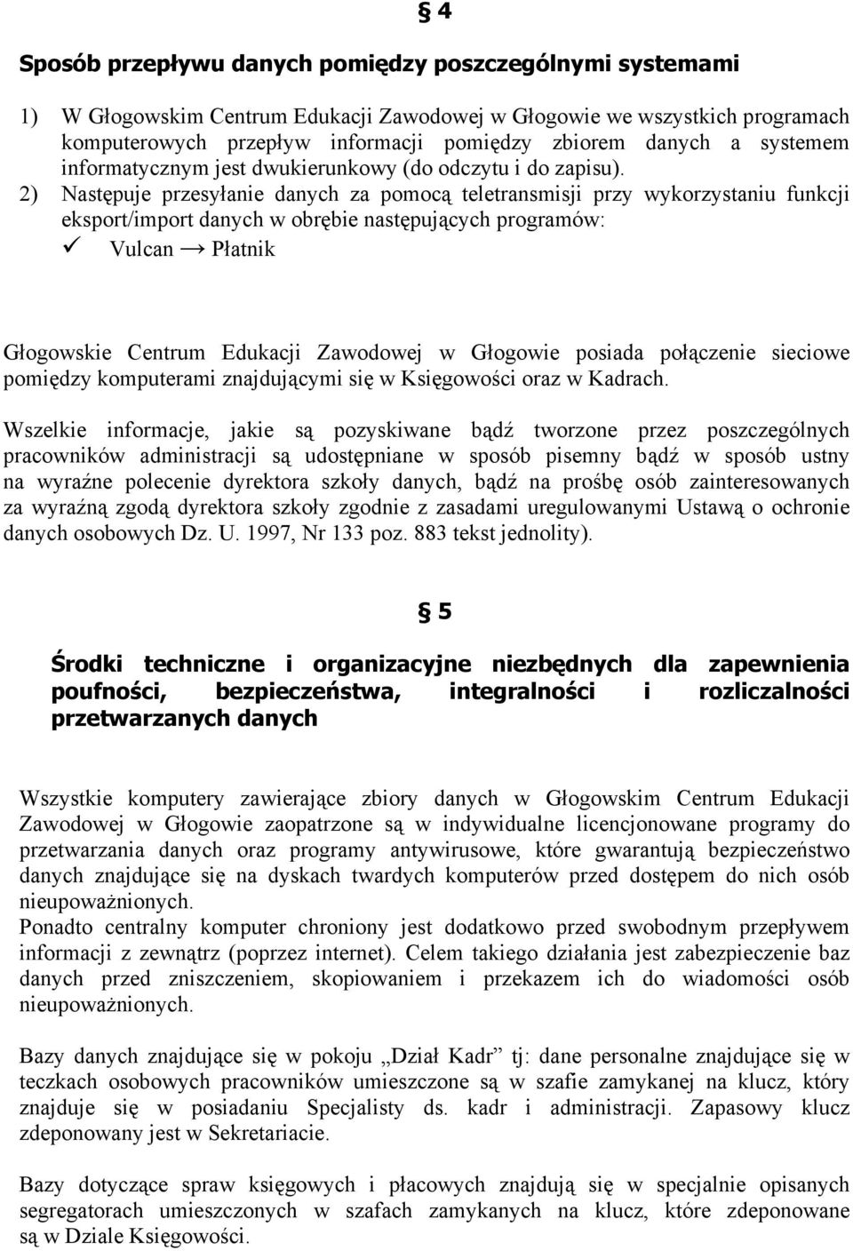 2) Następuje przesyłanie danych za pomocą teletransmisji przy wykorzystaniu funkcji eksport/import danych w obrębie następujących programów: Vulcan Płatnik Głogowskie Centrum Edukacji Zawodowej w