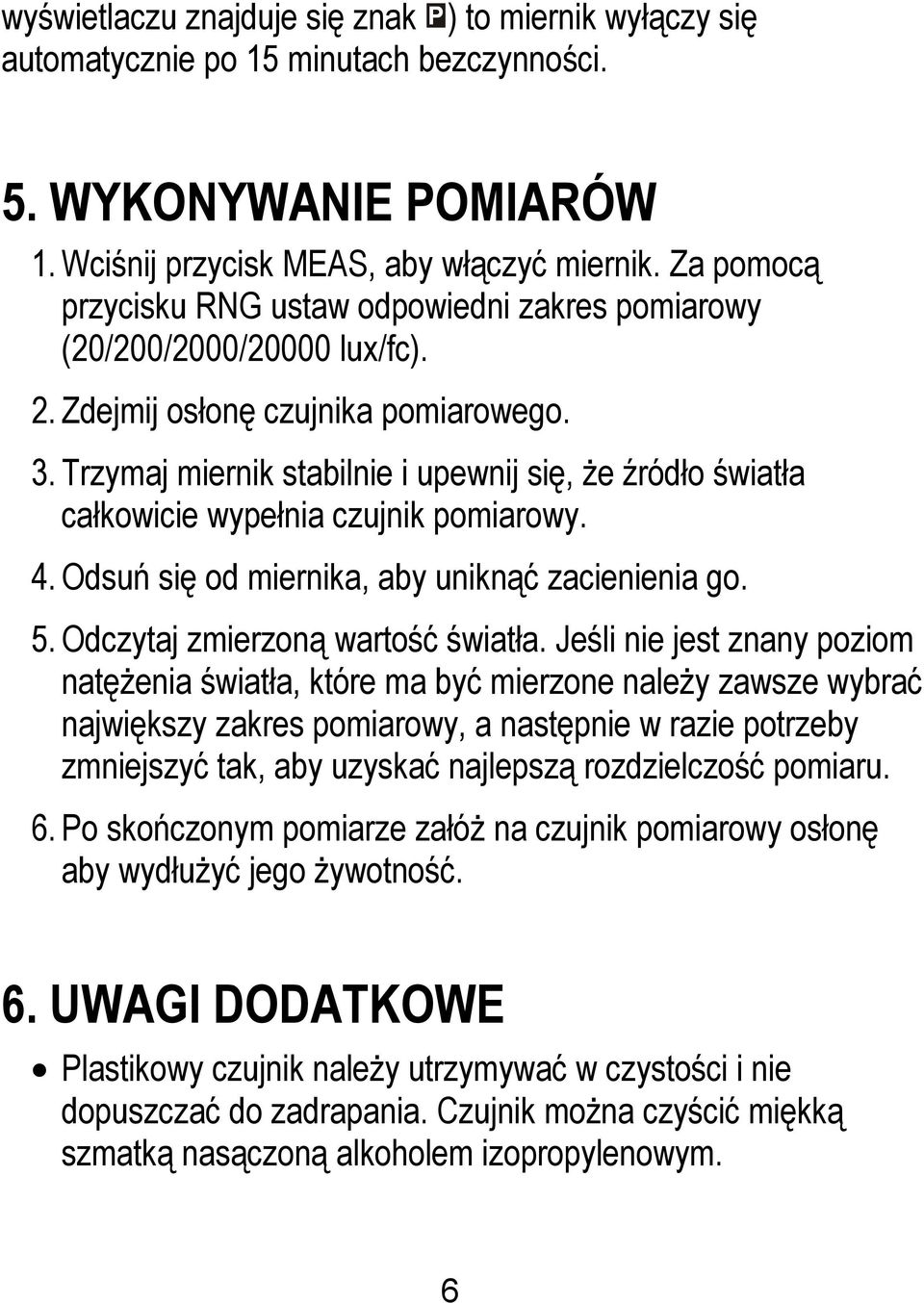 Trzymaj miernik stabilnie i upewnij się, że źródło światła całkowicie wypełnia czujnik pomiarowy. 4. Odsuń się od miernika, aby uniknąć zacienienia go. 5. Odczytaj zmierzoną wartość światła.