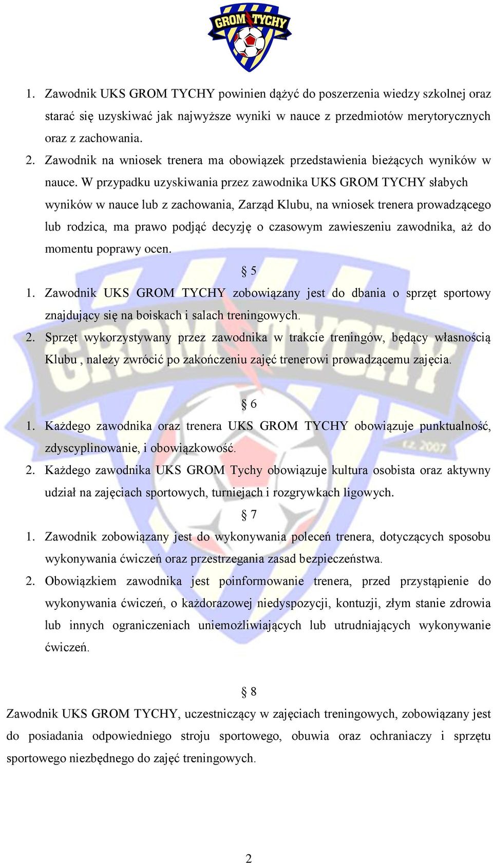 W przypadku uzyskiwania przez zawodnika UKS GROM TYCHY słabych wyników w nauce lub z zachowania, Zarząd Klubu, na wniosek trenera prowadzącego lub rodzica, ma prawo podjąć decyzję o czasowym