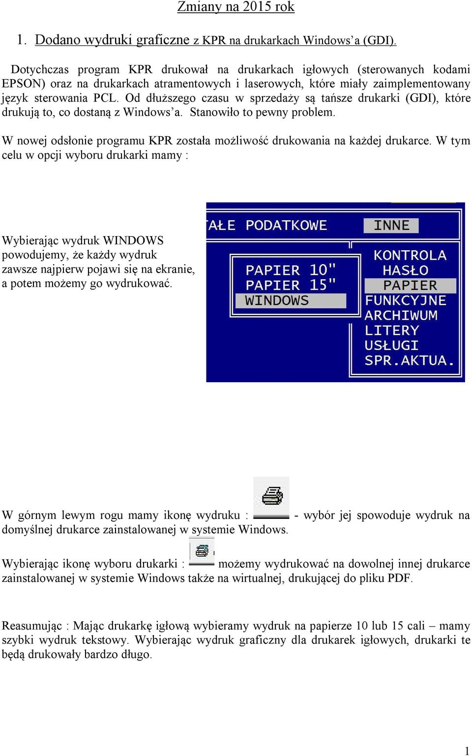 Od dłuższego czasu w sprzedaży są tańsze drukarki (GDI), które drukują to, co dostaną z Windows a. Stanowiło to pewny problem.