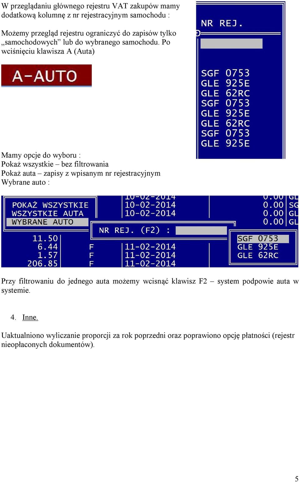 Po wciśnięciu klawisza A (Auta) Mamy opcje do wyboru : Pokaż wszystkie bez filtrowania Pokaż auta zapisy z wpisanym nr rejestracyjnym Wybrane