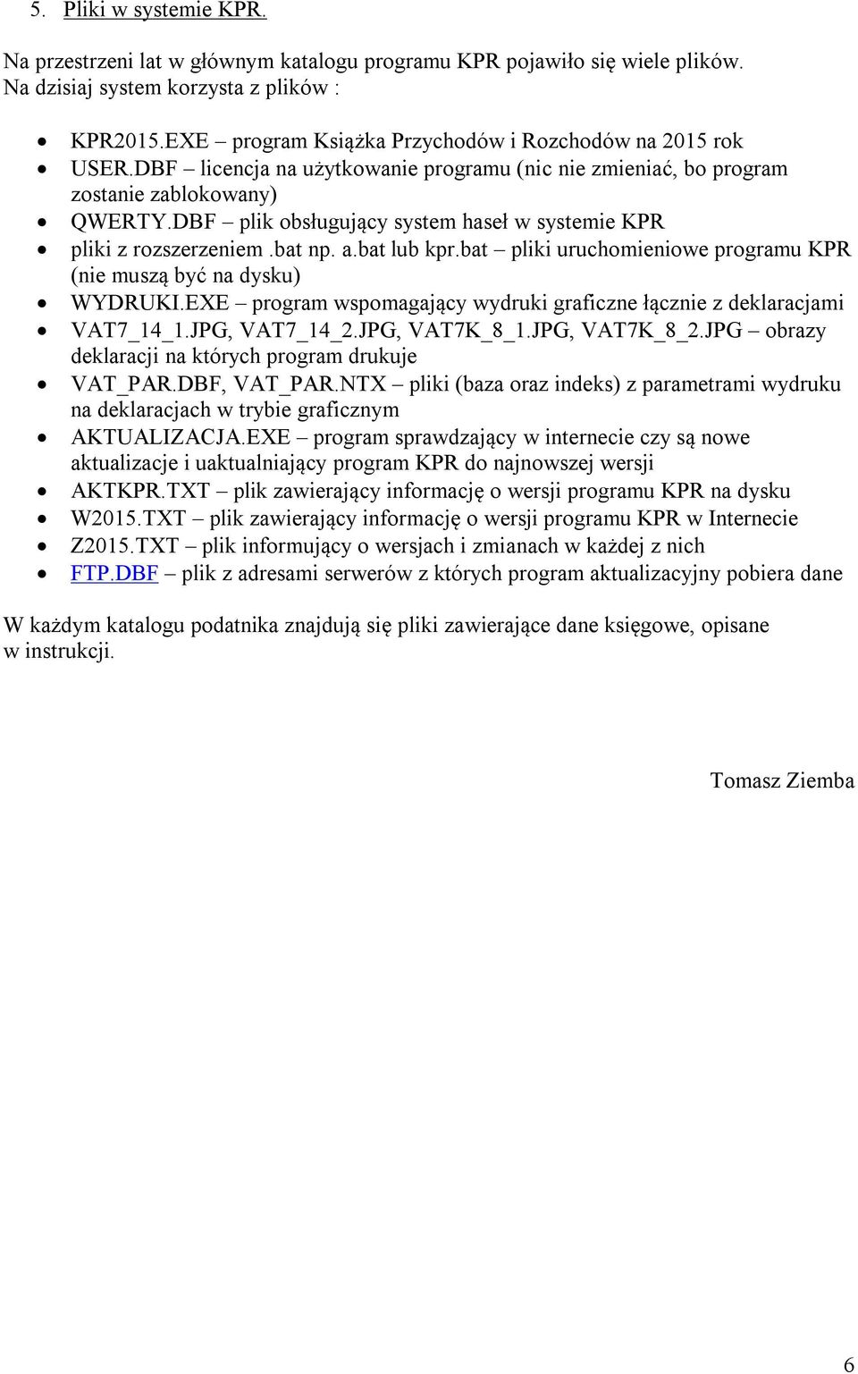 DBF plik obsługujący system haseł w systemie KPR pliki z rozszerzeniem.bat np. a.bat lub kpr.bat pliki uruchomieniowe programu KPR (nie muszą być na dysku) WYDRUKI.