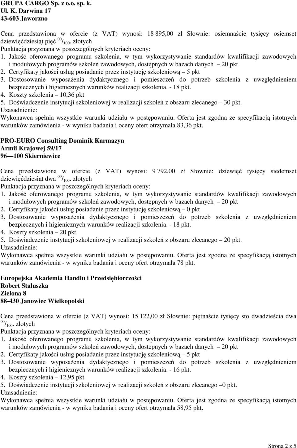 PRO-EURO Consulting Dominik Karmazyn Armii Krajowej 59/17 96 100 Skierniewice Cena przedstawiona w ofercie (z VAT) wynosi: 9 792,00 zł Słownie: dziewięć tysięcy siedemset dziewięćdziesiąt dwa 00 /