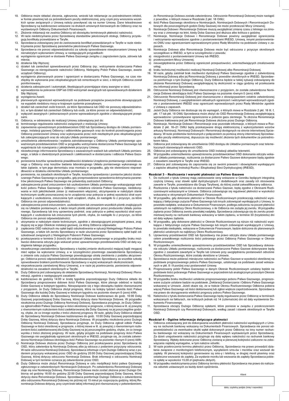 Dane teleadresowe Sprzedawcy są każdorazowo wskazane na drukach umownych kierowanych do Odbiorcy oraz na wystawionych Odbiorcy Dokumentach Finansowych. 11.