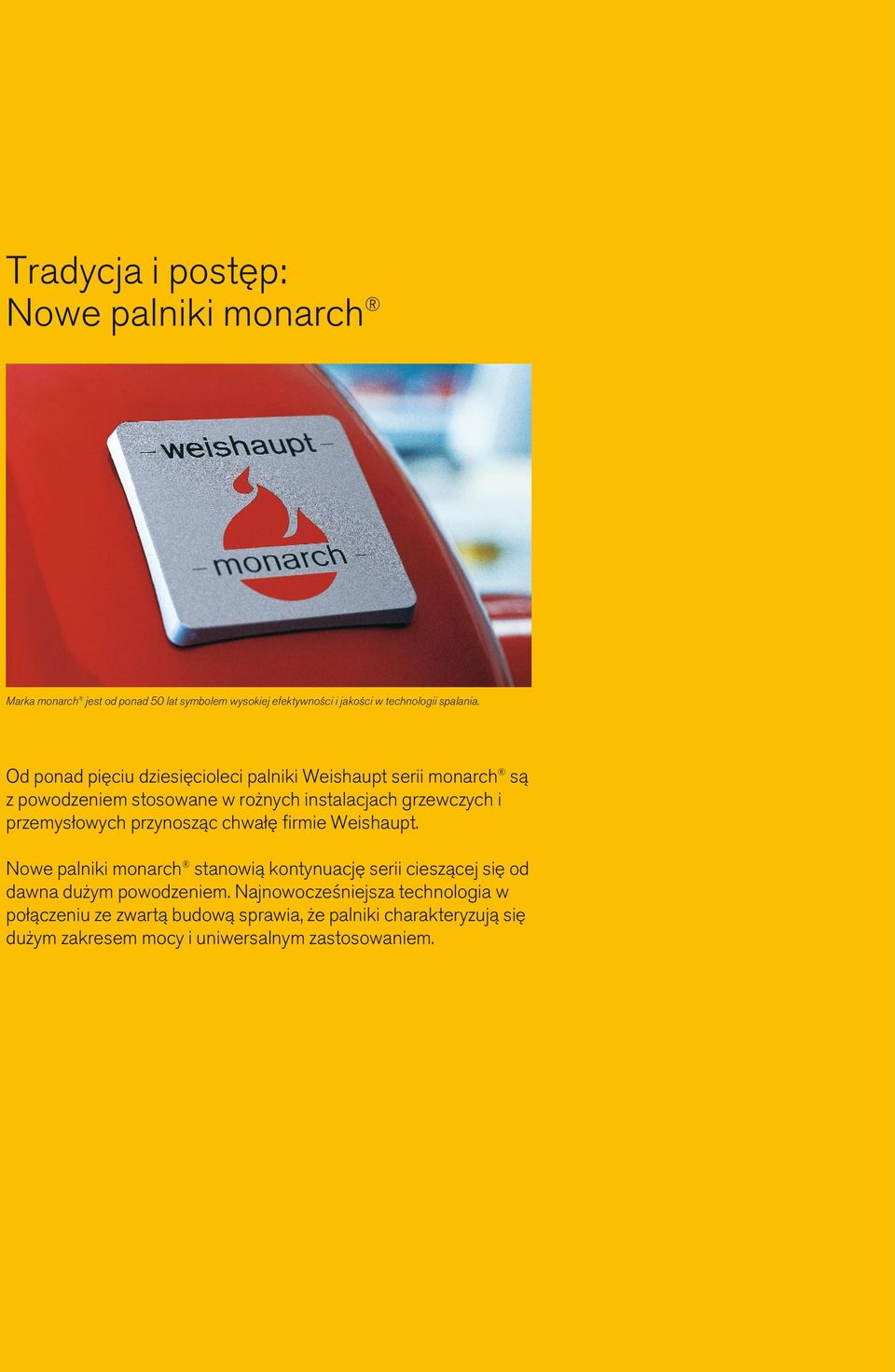 przemysłowych przynosząc chwałę firmie Weishaupt. Nowe palniki monarch stanowią kontynuację serii cieszącej się od dawna dużym powodzeniem.