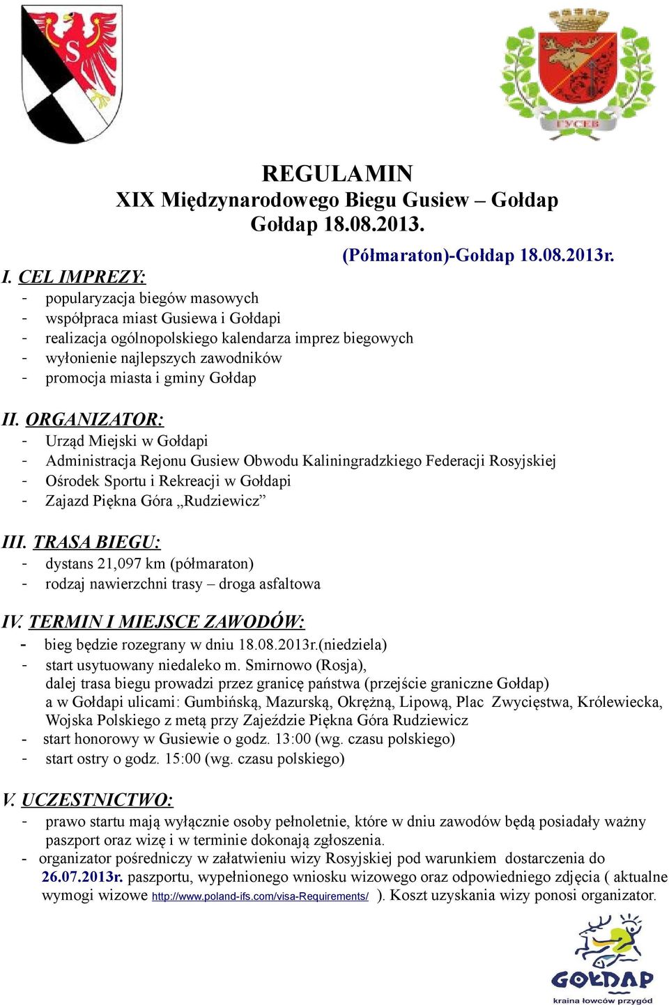 II. ORGANIZATOR: Urząd Miejski w Gołdapi Administracja Rejonu Gusiew Obwodu Kaliningradzkiego Federacji Rosyjskiej Ośrodek Sportu i Rekreacji w Gołdapi Zajazd Piękna Góra Rudziewicz III.