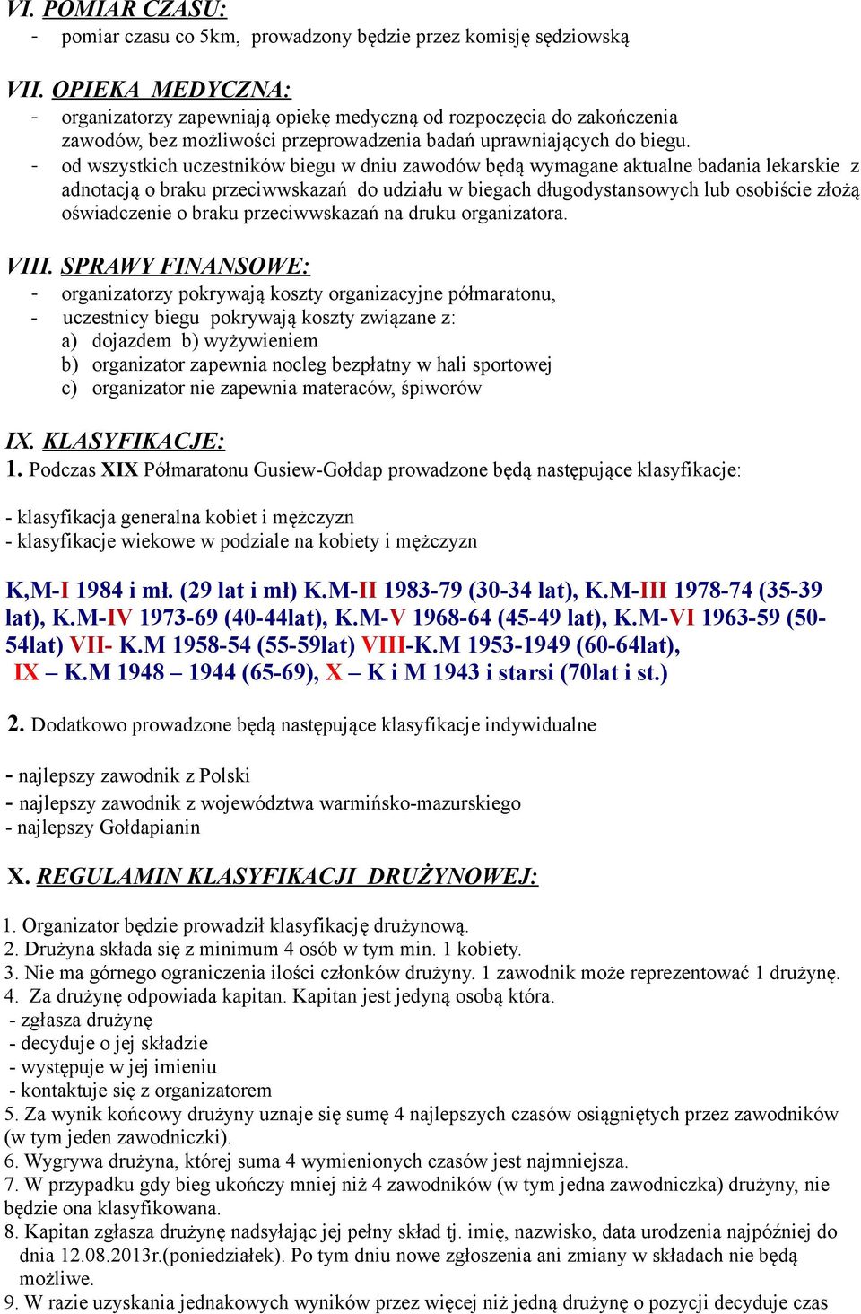 od wszystkich uczestników biegu w dniu zawodów będą wymagane aktualne badania lekarskie z adnotacją o braku przeciwwskazań do udziału w biegach długodystansowych lub osobiście złożą oświadczenie o