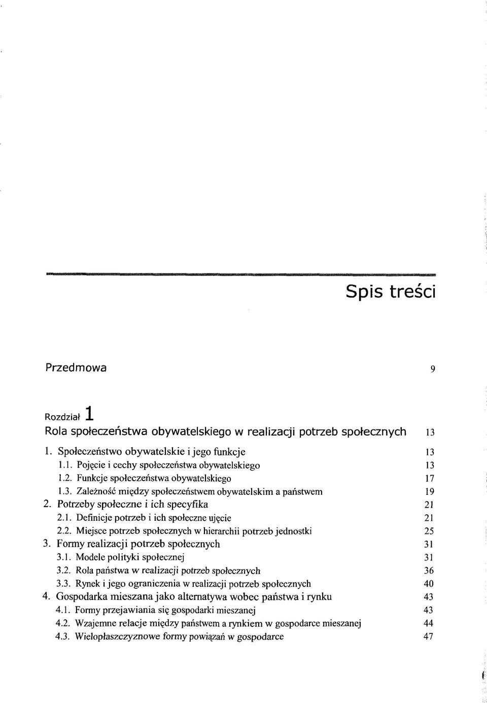 2. Miejsce potrzeb spolecznych w hierarchii potrzeb jednostki 25 3. Formy realizacji potrzeb spolecznych 31 3.1. Modele polityki spolecznej 31 3.2. Rola paristwa w realizacji potrzeb spolecznych 36 3.