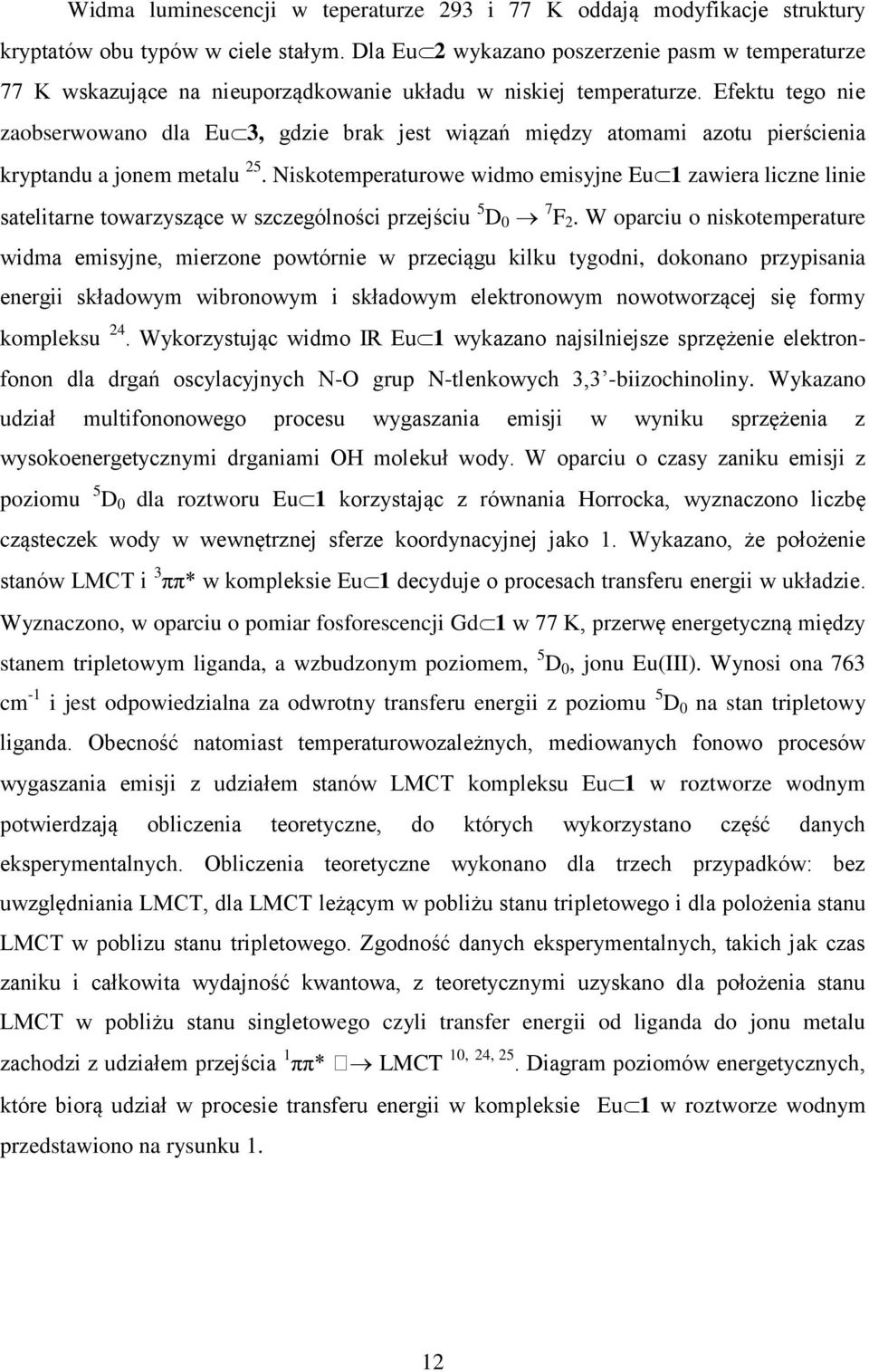Efektu tego nie zaobserwowano dla Eu 3, gdzie brak jest wiązań między atomami azotu pierścienia kryptandu a jonem metalu 25.