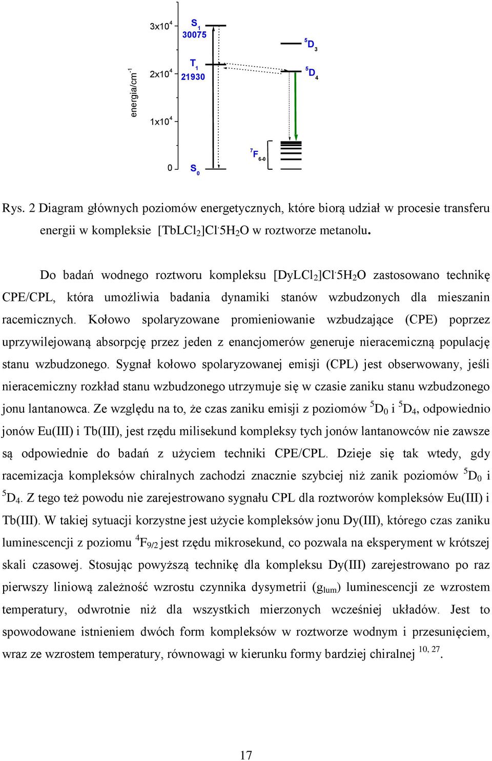 5H 2 O zastosowano technikę CPE/CPL, która umożliwia badania dynamiki stanów wzbudzonych dla mieszanin racemicznych.
