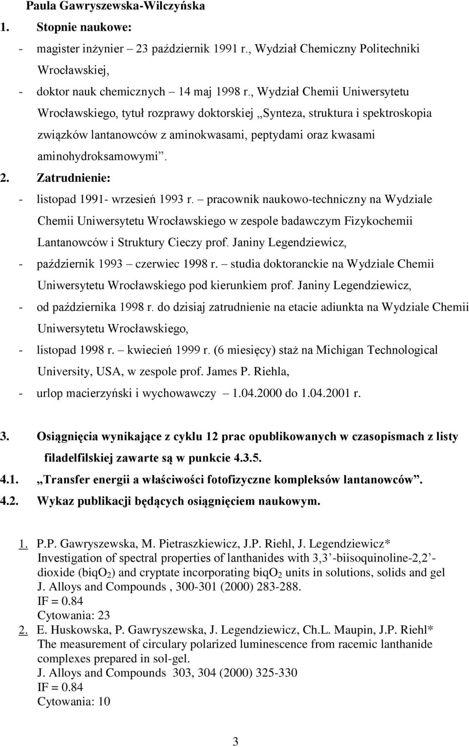Zatrudnienie: - listopad 1991- wrzesień 1993 r. pracownik naukowo-techniczny na Wydziale Chemii Uniwersytetu Wrocławskiego w zespole badawczym Fizykochemii Lantanowców i Struktury Cieczy prof.