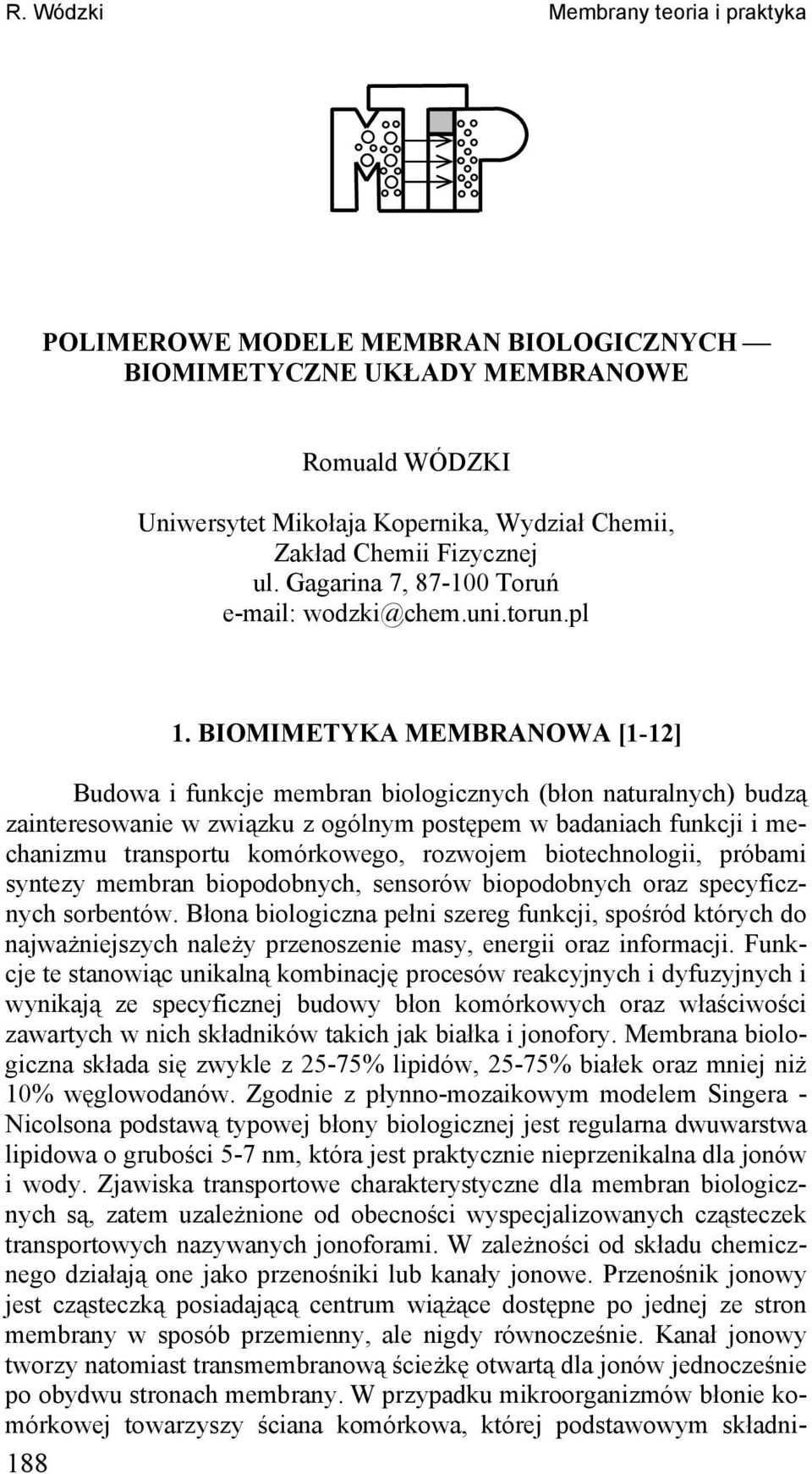 BIMIMETYKA MEMBRAWA [1-12] Budowa i fukcje membra biologiczych (bło aturalych) budzą zaiteresowaie w związku z ogólym postępem w badaiach fukcji i mechaizmu trasportu komórkowego, rozwojem