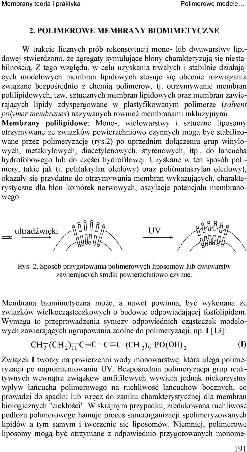Z tego względu, w celu uzyskaia trwałych i stabilie działających modelowych membra lipidowych stosuje się obecie rozwiązaia związae bezpośredio z chemią polimerów, tj.