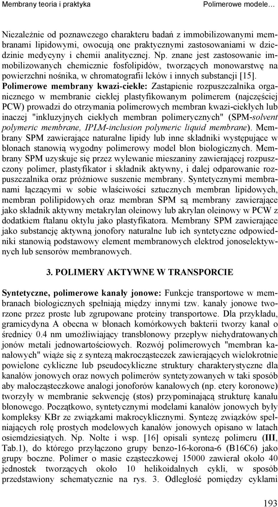 Polimerowe membray kwazi-ciekłe: Zastąpieie rozpuszczalika orgaiczego w membraie ciekłej plastyfikowaym polimerem (ajczęściej PW) prowadzi do otrzymaia polimerowych membra kwazi-ciekłych lub iaczej