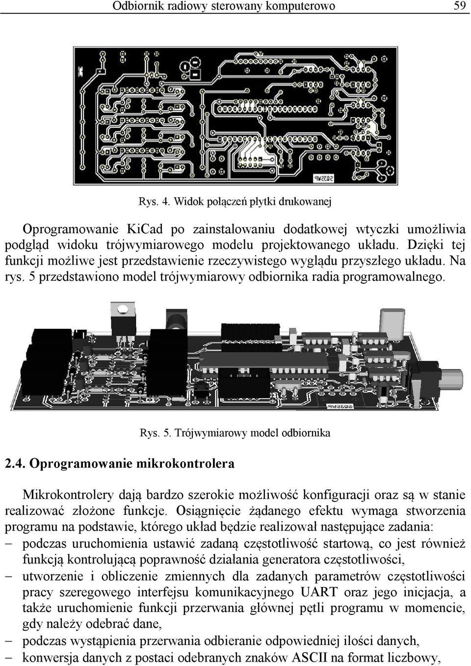 Dzięki tej funkcji możliwe jest przedstawienie rzeczywistego wyglądu przyszłego układu. Na rys. 5 przedstawiono model trójwymiarowy odbiornika radia programowalnego. 2.4.