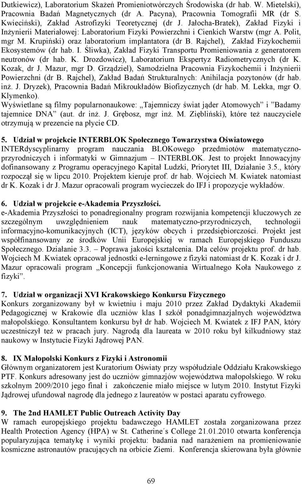 Krupiński) oraz laboratorium implantatora (dr B. Rajchel), Zakład Fizykochemii Ekosystemów (dr hab. I. Śliwka), Zakład Fizyki Transportu Promieniowania z generatorem neutronów (dr hab. K.