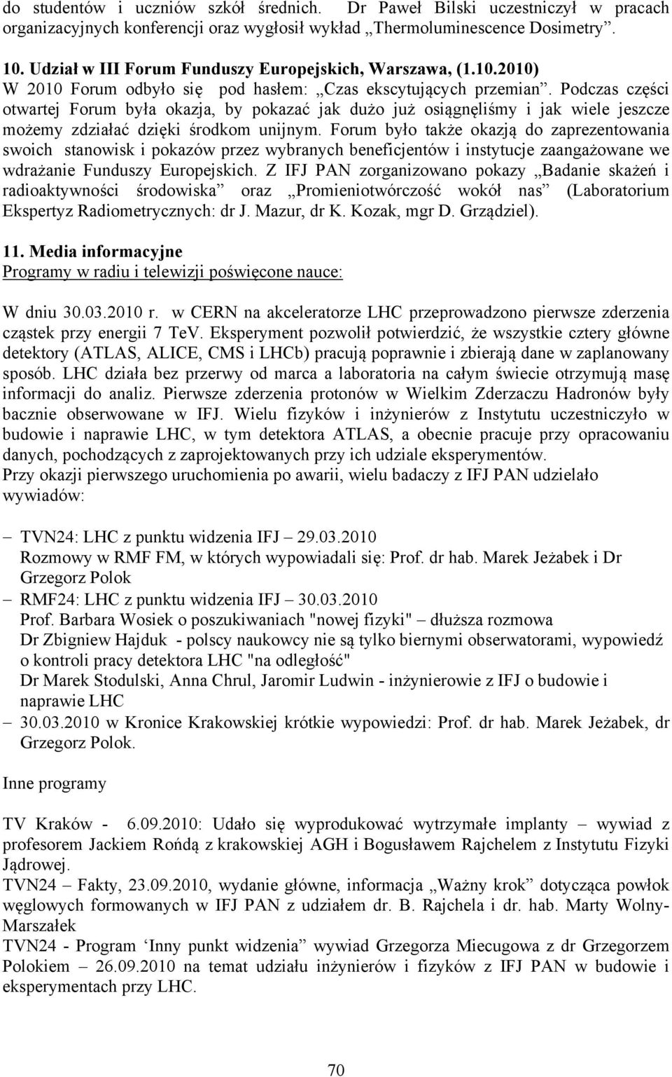 Podczas części otwartej Forum była okazja, by pokazać jak dużo już osiągnęliśmy i jak wiele jeszcze możemy zdziałać dzięki środkom unijnym.