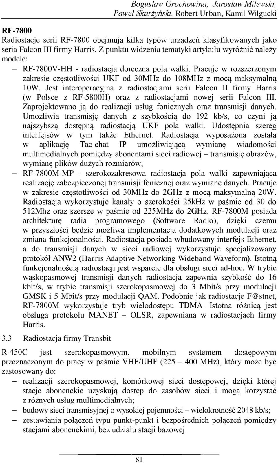Pracuje w rozszerzonym zakresie częstotliwości UKF od 30MHz do 108MHz z mocą maksymalną 10W.