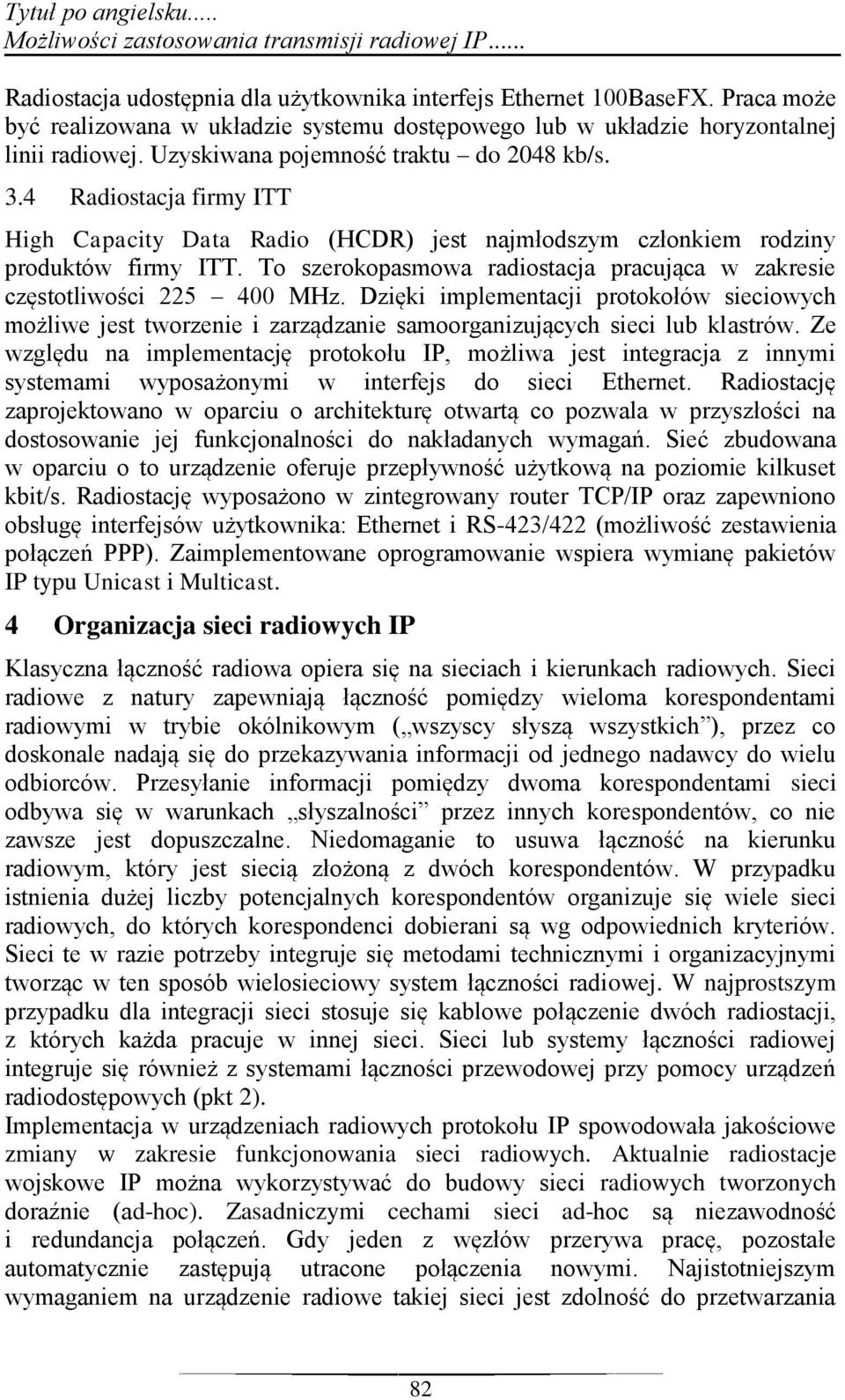 4 Radiostacja firmy ITT High Capacity Data Radio (HCDR) jest najmłodszym członkiem rodziny produktów firmy ITT. To szerokopasmowa radiostacja pracująca w zakresie częstotliwości 225 400 MHz.
