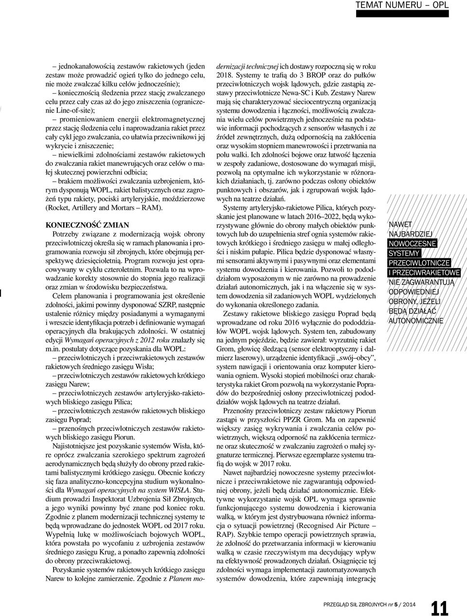 jego zwalczania, co ułatwia przeciwnikowi jej wykrycie i zniszczenie; niewielkimi zdolnościami zestawów rakietowych do zwalczania rakiet manewrujących oraz celów o małej skutecznej powierzchni
