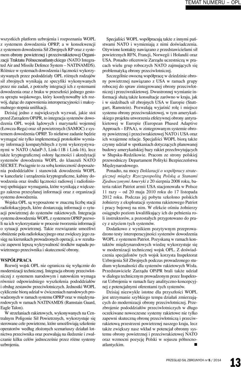 Różnice w systemach dowodzenia i łączności wykorzystywanych przez pododdziały OPL różnych rodzajów sił zbrojnych wynikają ze specyfiki wykonywanych przez nie zadań, z potrzeby integracji ich z