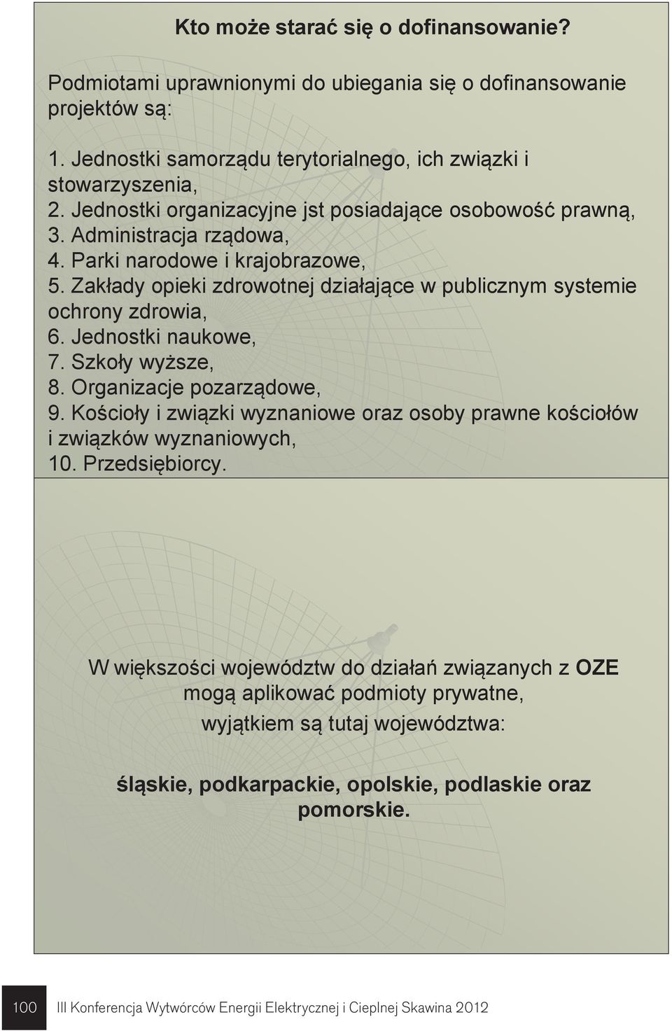 Jednostki naukowe, 7. Szkoły wyższe, 8. Organizacje pozarządowe, 9. Kościoły i związki wyznaniowe oraz osoby prawne kościołów i związków wyznaniowych, 10. Przedsiębiorcy.