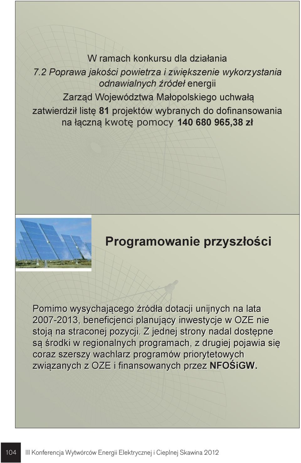 dofinansowania na łączną kwotę pomocy 140 680 965,38 zł Programowanie przyszłości Pomimo wysychającego źródła dotacji unijnych na lata 2007-2013, beneficjenci planujący