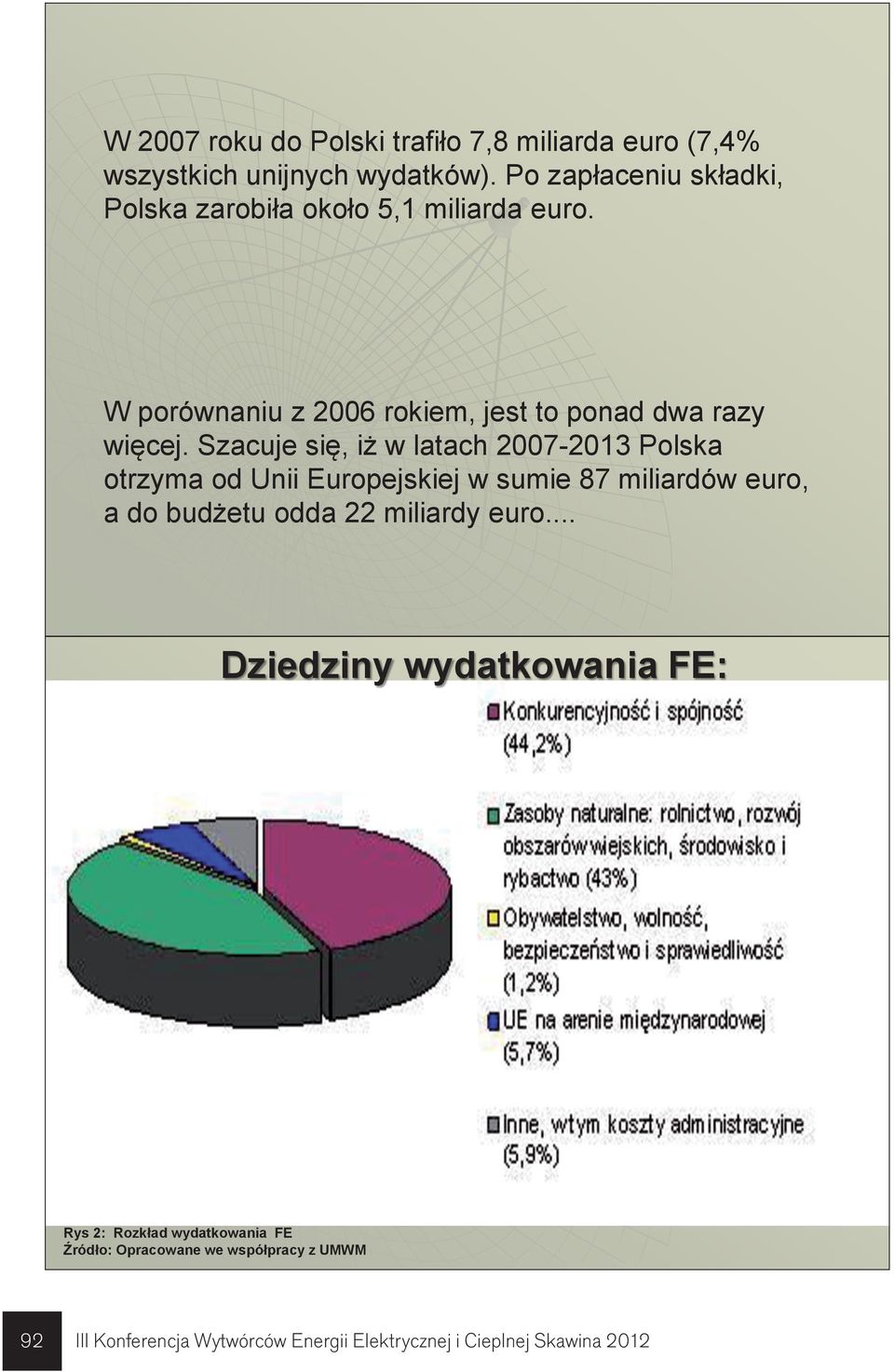 Szacuje się, iż w latach 2007-2013 Polska otrzyma od Unii Europejskiej w sumie 87 miliardów euro, a do budżetu odda 22