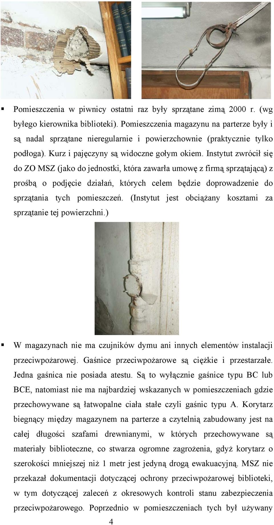 Instytut zwrócił się do ZO MSZ (jako do jednostki, która zawarła umowę z firmą sprzątającą) z prośbą o podjęcie działań, których celem będzie doprowadzenie do sprzątania tych pomieszczeń.