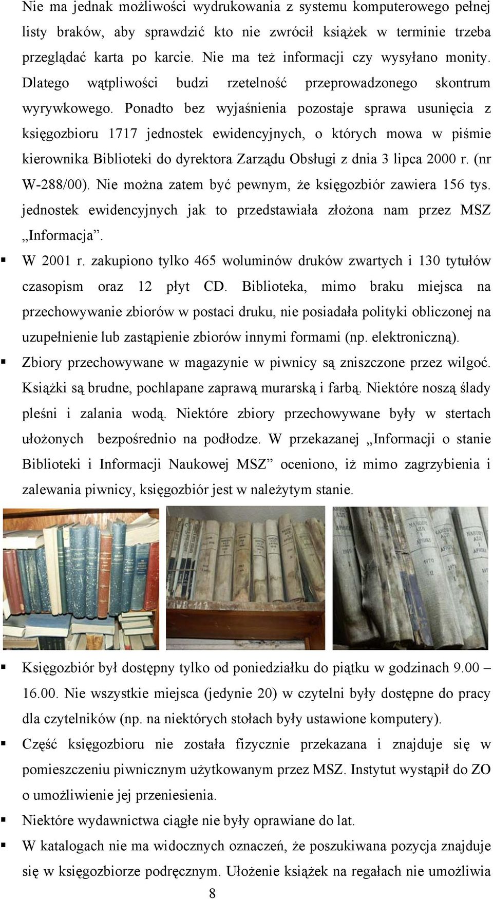 Ponadto bez wyjaśnienia pozostaje sprawa usunięcia z księgozbioru 1717 jednostek ewidencyjnych, o których mowa w piśmie kierownika Biblioteki do dyrektora Zarządu Obsługi z dnia 3 lipca 2000 r.
